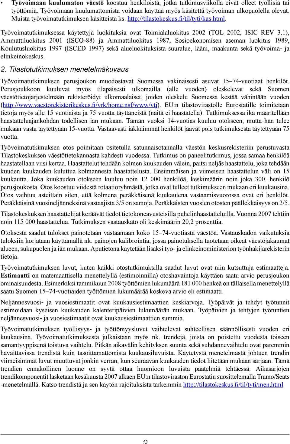 1), Ammattiluokitus 2001 (ISCO-88) ja Ammattiluokitus 1987, Sosioekonomisen aseman luokitus 1989, Koulutusluokitus 1997 (ISCED 1997) sekä alueluokituksista suuralue, lääni, maakunta sekä työvoima- ja