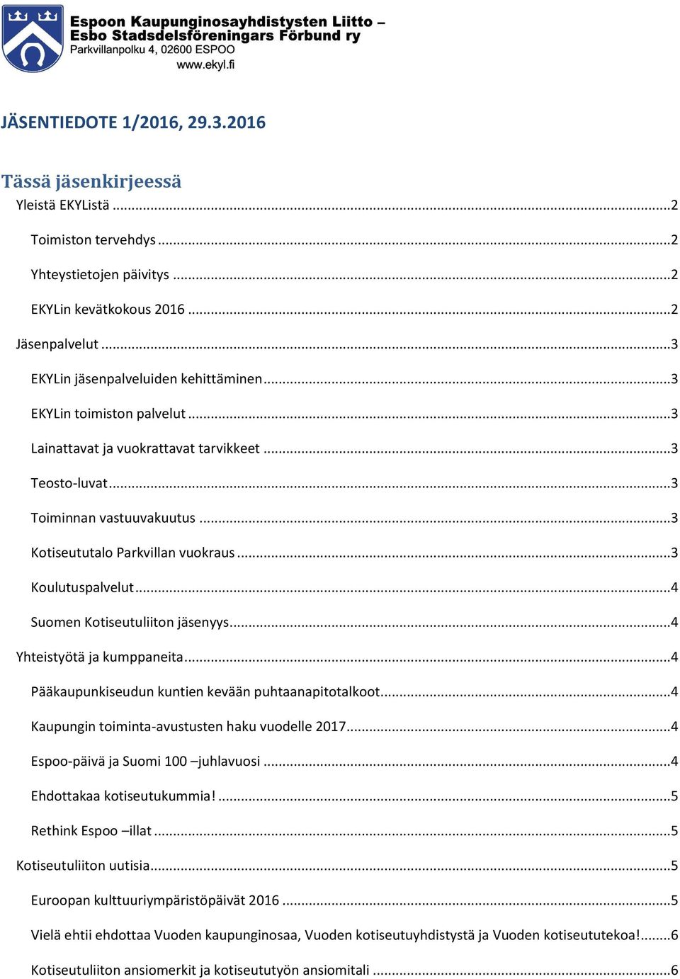 ..3 Koulutuspalvelut...4 Suomen Kotiseutuliiton jäsenyys...4 Yhteistyötä ja kumppaneita...4 Pääkaupunkiseudun kuntien kevään puhtaanapitotalkoot...4 Kaupungin toiminta-avustusten haku vuodelle 2017.