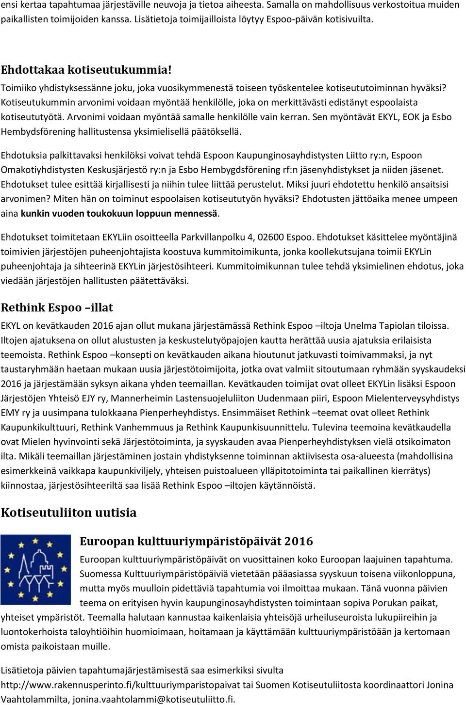 Kotiseutukummin arvonimi voidaan myöntää henkilölle, joka on merkittävästi edistänyt espoolaista kotiseututyötä. Arvonimi voidaan myöntää samalle henkilölle vain kerran.