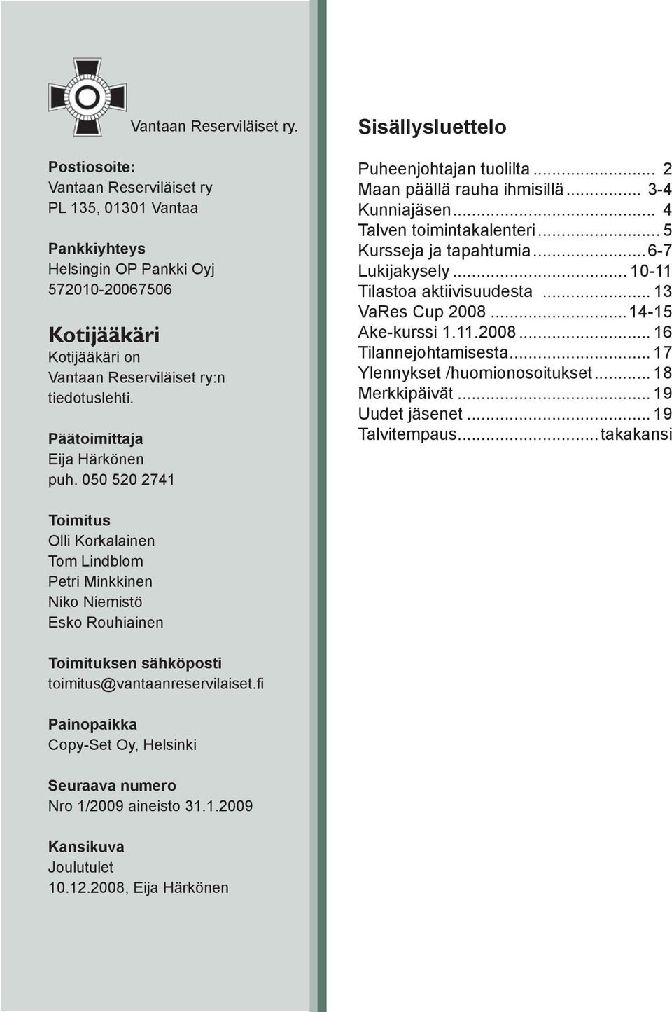Päätoimittaja Eija Härkönen puh. 050 520 2741 Sisällysluettelo Puheenjohtajan tuolilta... 2 Maan päällä rauha ihmisillä... 3-4 Kunniajäsen... 4 Talven toimintakalenteri... 5 Kursseja ja tapahtumia.