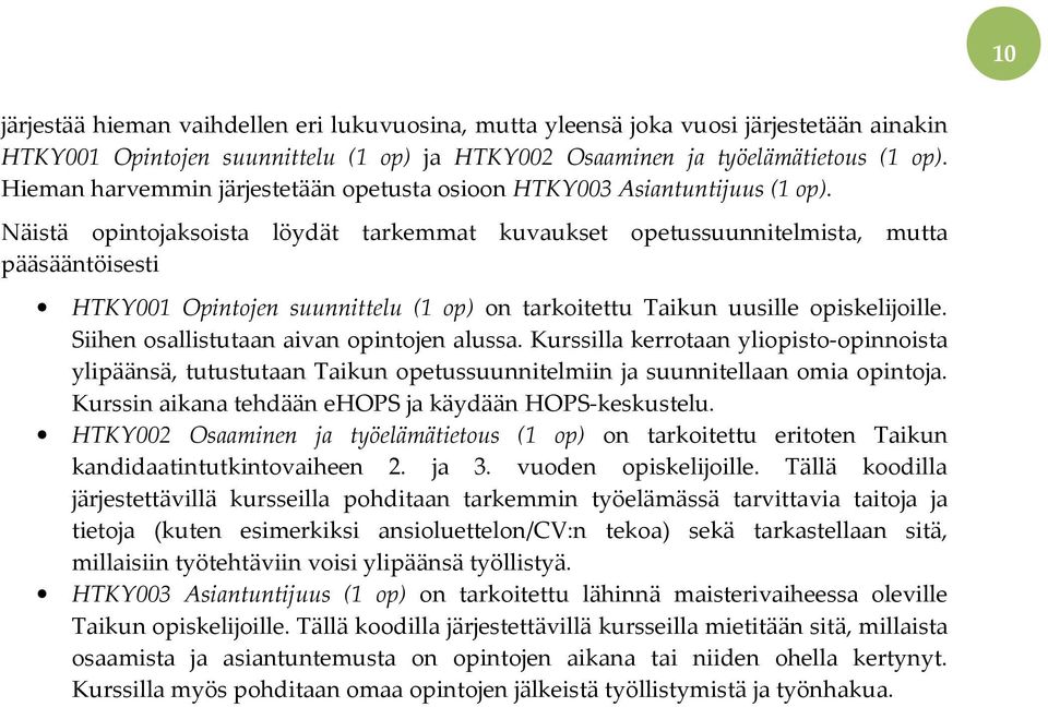 Näistä opintojaksoista löydät tarkemmat kuvaukset opetussuunnitelmista, mutta pääsääntöisesti HTKY001 Opintojen suunnittelu (1 op) on tarkoitettu Taikun uusille opiskelijoille.