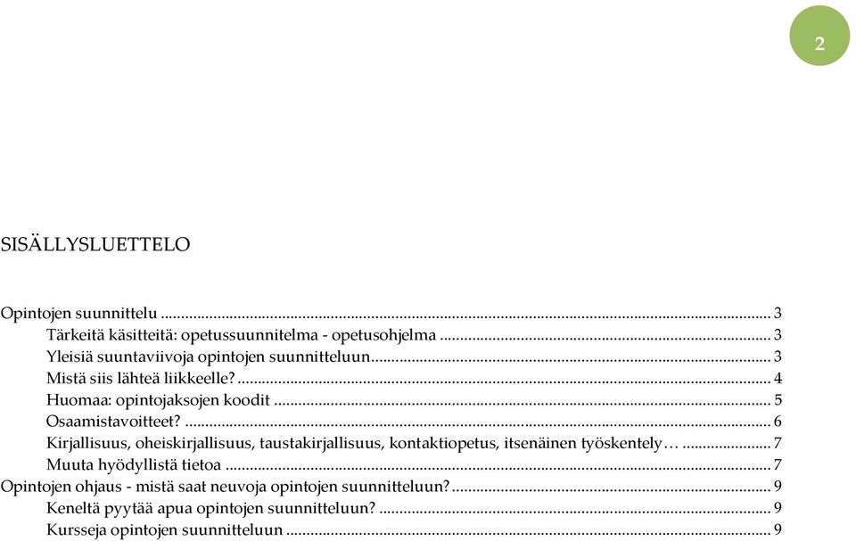 .. 5 Osaamistavoitteet?... 6 Kirjallisuus, oheiskirjallisuus, taustakirjallisuus, kontaktiopetus, itsenäinen työskentely.