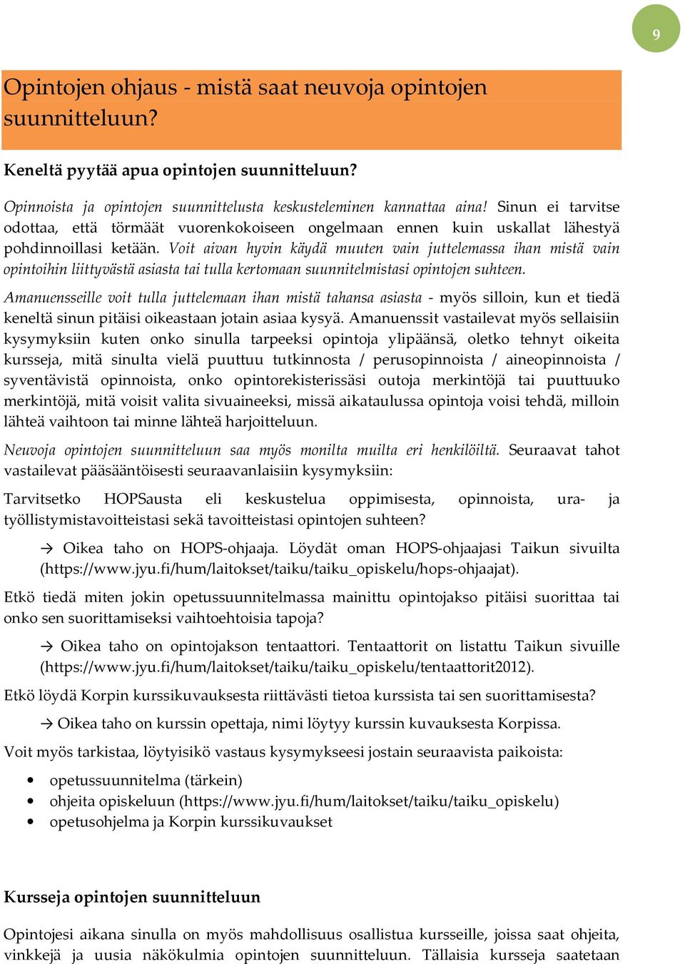 Voit aivan hyvin käydä muuten vain juttelemassa ihan mistä vain opintoihin liittyvästä asiasta tai tulla kertomaan suunnitelmistasi opintojen suhteen.