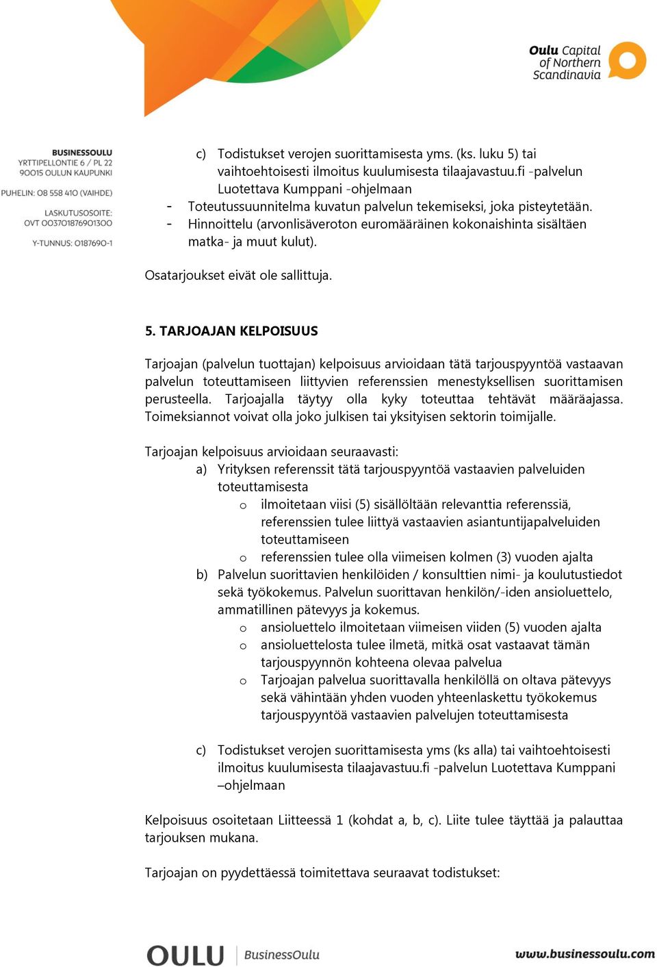 - Hinnoittelu (arvonlisäveroton euromääräinen kokonaishinta sisältäen matka- ja muut kulut). Osatarjoukset eivät ole sallittuja. 5.