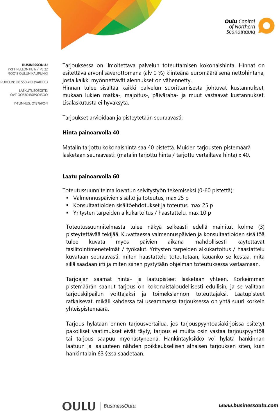 Hinnan tulee sisältää kaikki palvelun suorittamisesta johtuvat kustannukset, mukaan lukien matka-, majoitus-, päiväraha- ja muut vastaavat kustannukset. Lisälaskutusta ei hyväksytä.