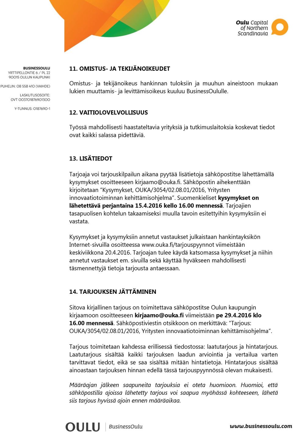 LISÄTIEDOT Tarjoaja voi tarjouskilpailun aikana pyytää lisätietoja sähköpostitse lähettämällä kysymykset osoitteeseen kirjaamo@ouka.fi. Sähköpostin aihekenttään kirjoitetaan Kysymykset, OUKA/3054/02.