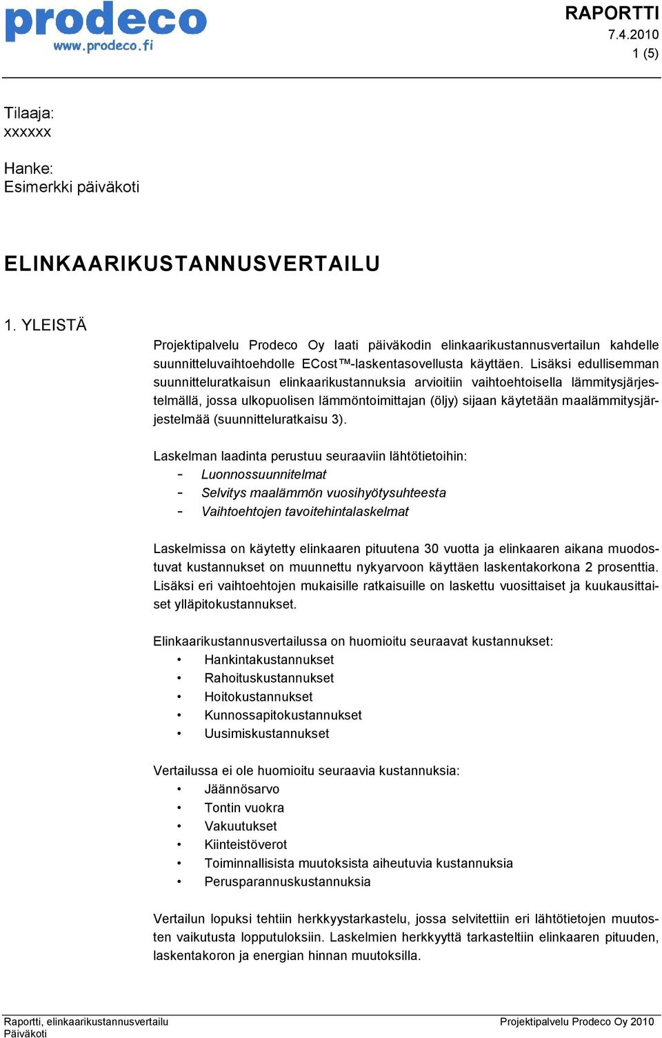 Lisäksi edullisemman suunnitteluratkaisun elinkaarikustannuksia arvioitiin vaihtoehtoisella lämmitysjärjestelmällä, jossa ulkopuolisen lämmöntoimittajan (öljy) sijaan käytetään