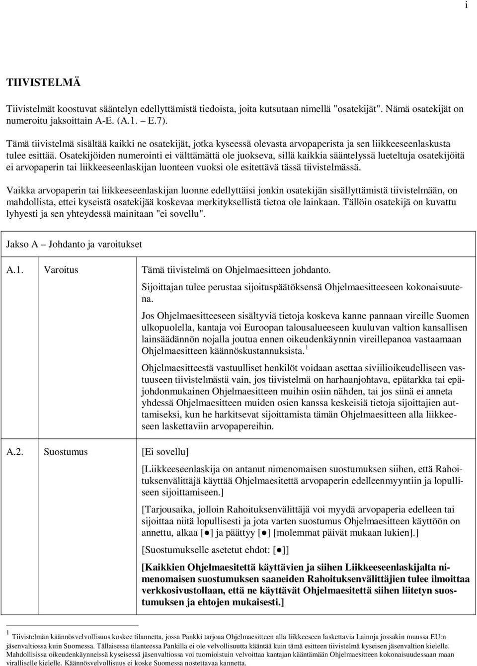 Osatekijöiden numerointi ei välttämättä ole juokseva, sillä kaikkia sääntelyssä lueteltuja osatekijöitä ei arvopaperin tai liikkeeseenlaskijan luonteen vuoksi ole esitettävä tässä tiivistelmässä.