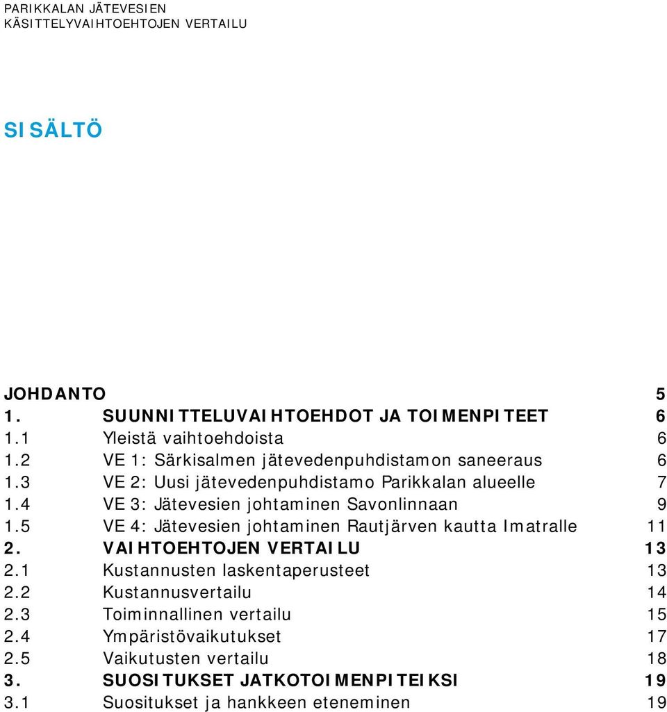 4 VE 3: Jätevesien johtaminen Savonlinnaan 9 1.5 VE 4: Jätevesien johtaminen Rautjärven kautta Imatralle 11 2. VAIHTOEHTOJEN VERTAILU 13 2.