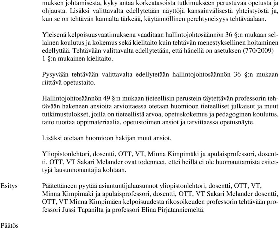 Yleisenä kelpoisuusvaatimuksena vaaditaan hallintojohtosäännön 36 :n mukaan sellainen koulutus ja kokemus sekä kielitaito kuin tehtävän menestyksellinen hoitaminen edellyttää.