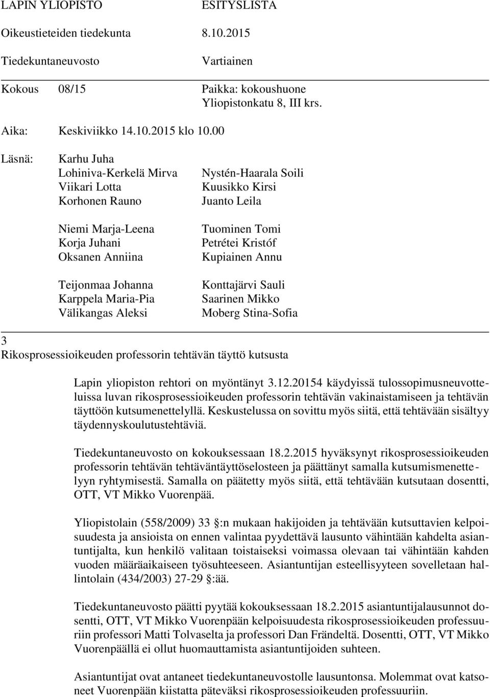 Kuusikko Kirsi Juanto Leila Tuominen Tomi Petrétei Kristóf Kupiainen Annu Konttajärvi Sauli Saarinen Mikko Moberg Stina-Sofia 3 Rikosprosessioikeuden professorin tehtävän täyttö kutsusta Lapin