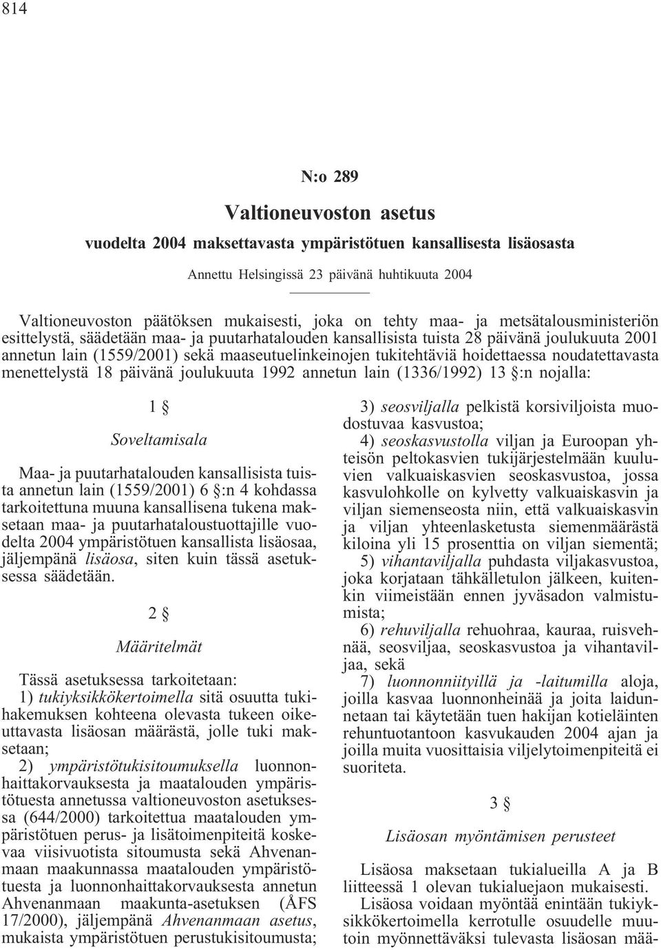 hoidettaessa noudatettavasta menettelystä 18 päivänä joulukuuta 1992 annetun lain (1336/1992) 13 :n nojalla: 1 Soveltamisala Maa- ja puutarhatalouden kansallisista tuista annetun lain (1559/2001) 6