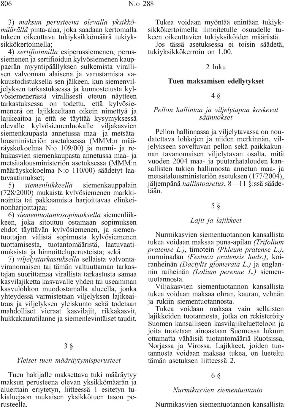 ja kunnostetusta kylvösiemenerästä virallisesti otetun näytteen tarkastuksessa on todettu, että kylvösiemenerä on lajikkeeltaan oikein nimettyä ja lajikeaitoa ja että se täyttää kysymyksessä olevalle