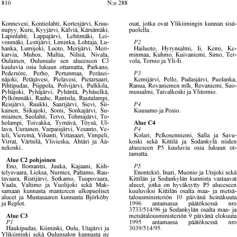 Pietarsaari, Pihtipudas, Piippola, Polvijärvi, Pulkkila, Pyhäjoki, Pyhäjärvi, Pyhäntä, Pyhäselkä, Pylkönmäki, Raahe, Rantsila, Rautalampi, Reisjärvi, Ruukki, Saarijärvi, Sievi, Siikainen, Siikajoki,