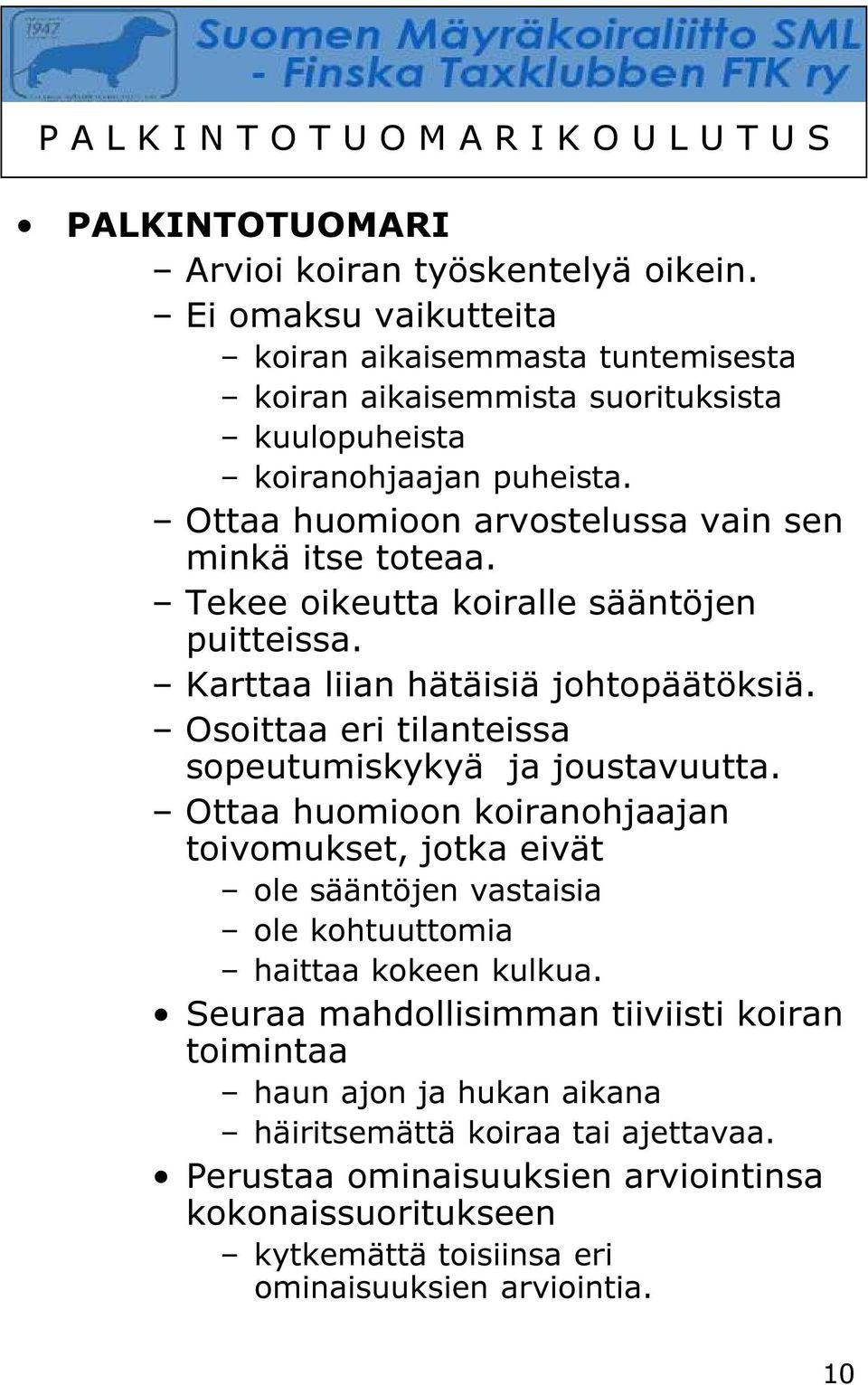 Osoittaa eri tilanteissa sopeutumiskykyä ja joustavuutta. Ottaa huomioon koiranohjaajan toivomukset, jotka eivät ole sääntöjen vastaisia ole kohtuuttomia haittaa kokeen kulkua.