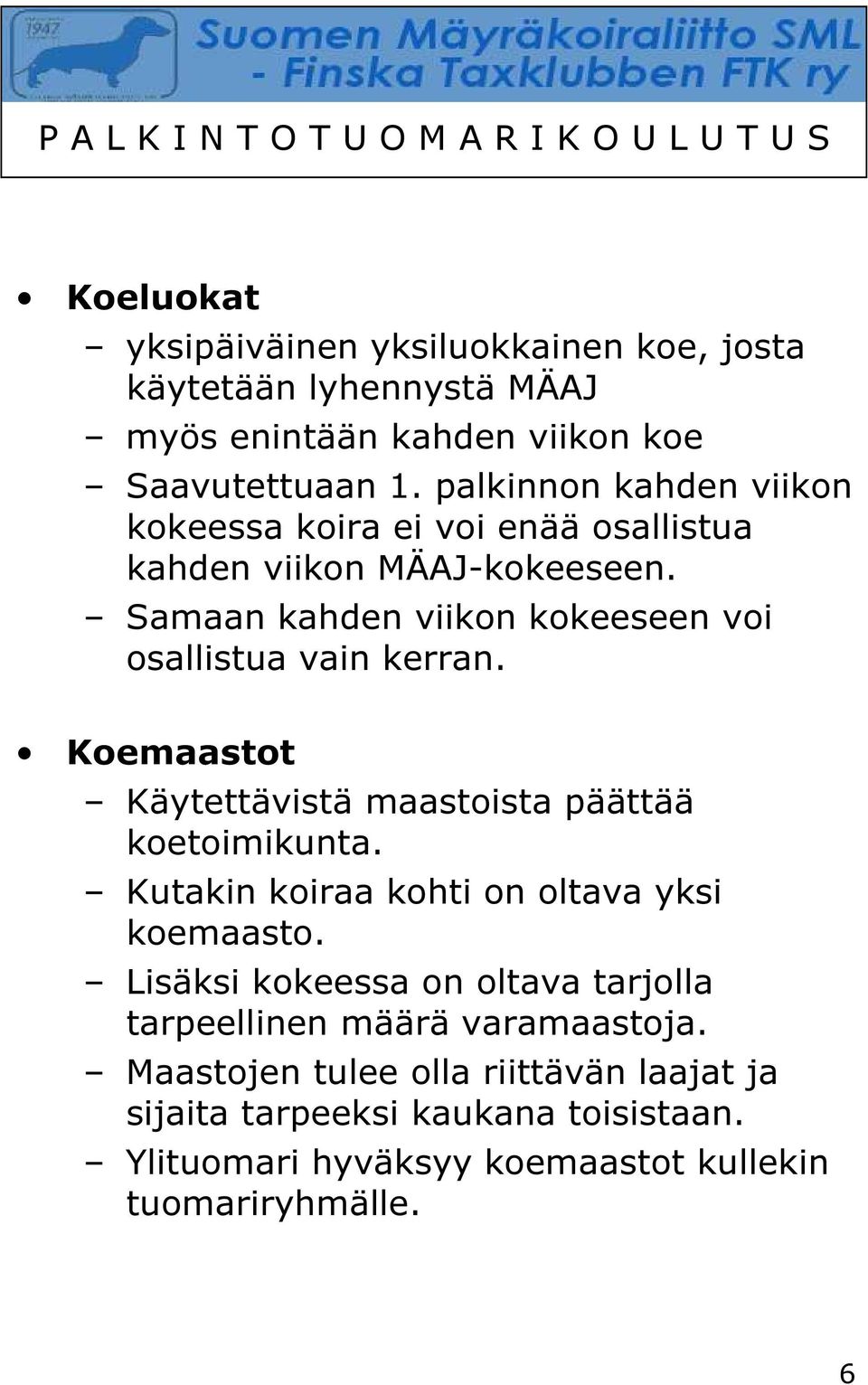 Samaan kahden viikon kokeeseen voi osallistua vain kerran. Koemaastot Käytettävistä maastoista päättää koetoimikunta.