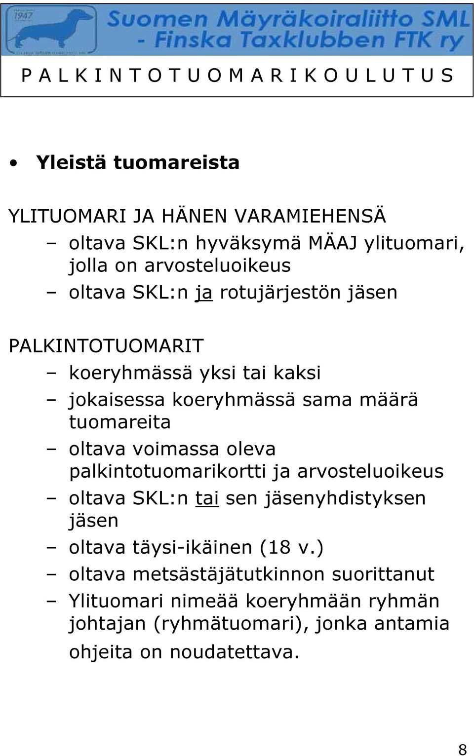 voimassa oleva palkintotuomarikortti ja arvosteluoikeus oltava SKL:n tai sen jäsenyhdistyksen jäsen oltava täysi-ikäinen (18 v.