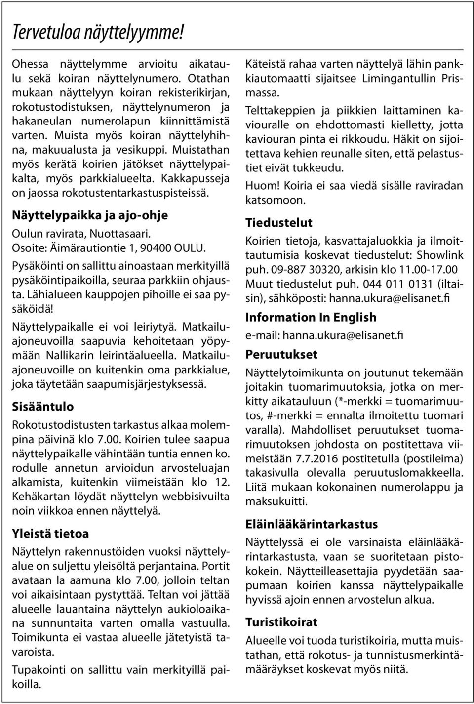 Muistathan myös kerätä koirien jätökset näyttelypaikalta, myös parkkialueelta. Kakkapusseja on jaossa rokotustentarkastuspisteissä. Näyttelypaikka ja ajo-ohje Oulun ravirata, Nuottasaari.