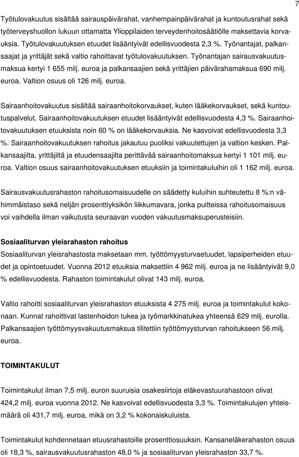 euroa ja palkansaajien sekä yrittäjien päivärahamaksua 690 milj. euroa. Valtion osuus oli 126 milj. euroa. Sairaanhoitovakuutus sisältää sairaanhoitokorvaukset, kuten lääkekorvaukset, sekä kuntoutuspalvelut.