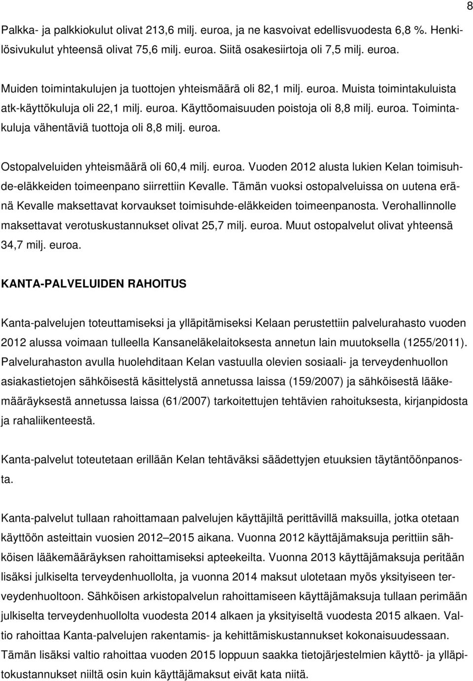 euroa. Vuoden 2012 alusta lukien Kelan toimisuhde-eläkkeiden toimeenpano siirrettiin Kevalle.