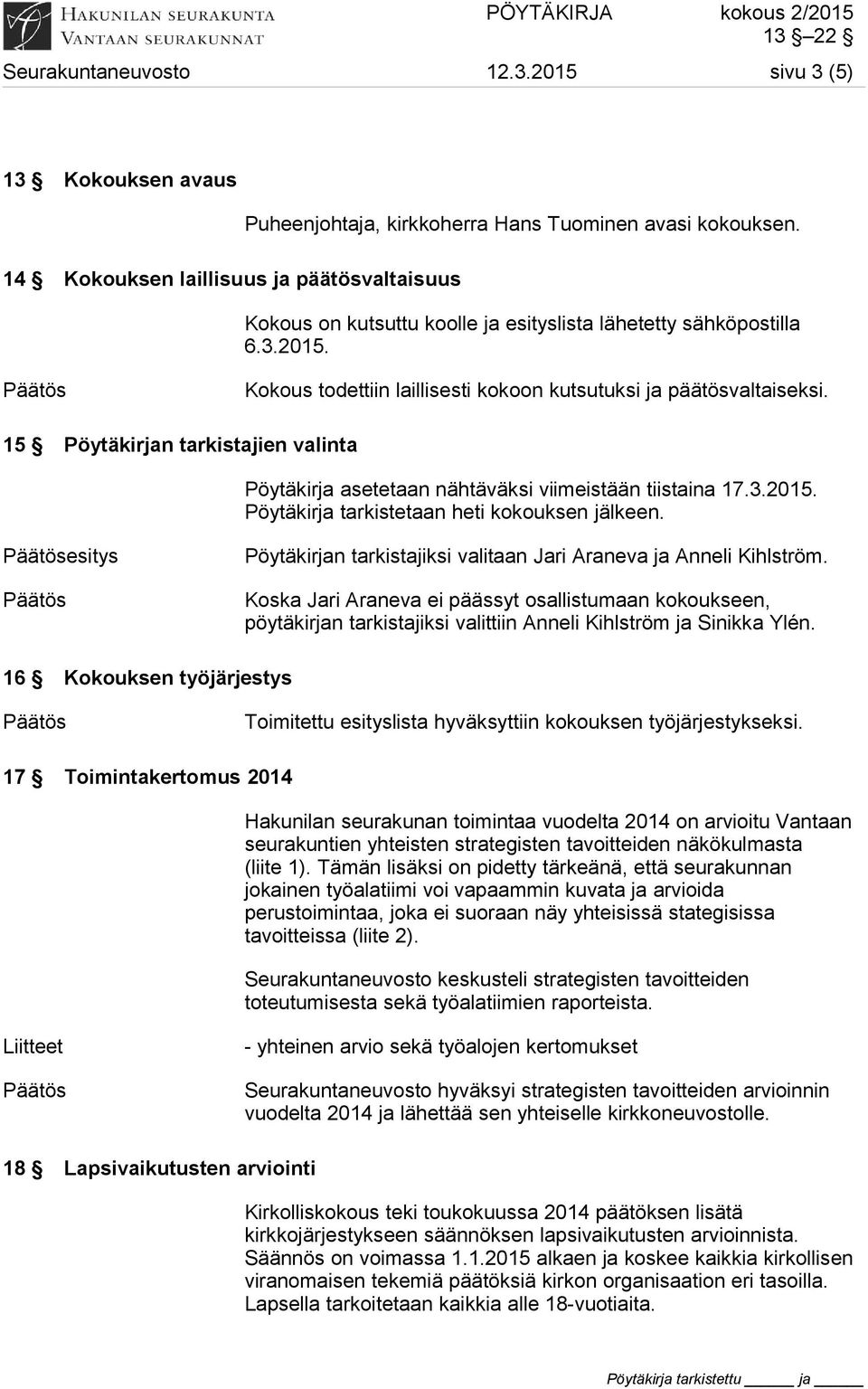 15 Pöytäkirjan tarkistajien valinta Pöytäkirja asetetaan nähtäväksi viimeistään tiistaina 17.3.2015. Pöytäkirja tarkistetaan heti kokouksen jälkeen.