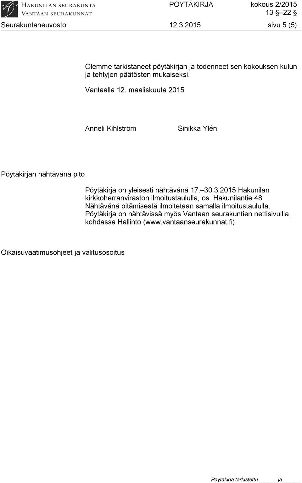 .3.2015 Hakunilan kirkkoherranviraston ilmoitustaululla, os. Hakunilantie 48. Nähtävänä pitämisestä ilmoitetaan samalla ilmoitustaululla.