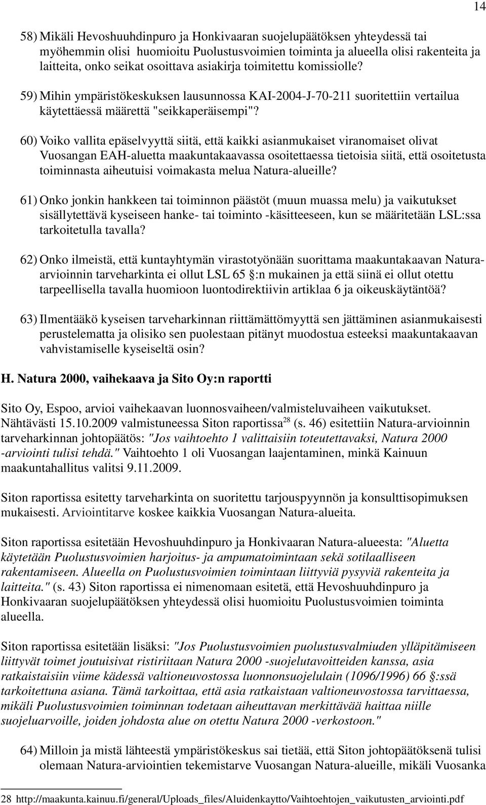 60) Voiko vallita epäselvyyttä siitä, että kaikki asianmukaiset viranomaiset olivat Vuosangan EAH-aluetta maakuntakaavassa osoitettaessa tietoisia siitä, että osoitetusta toiminnasta aiheutuisi