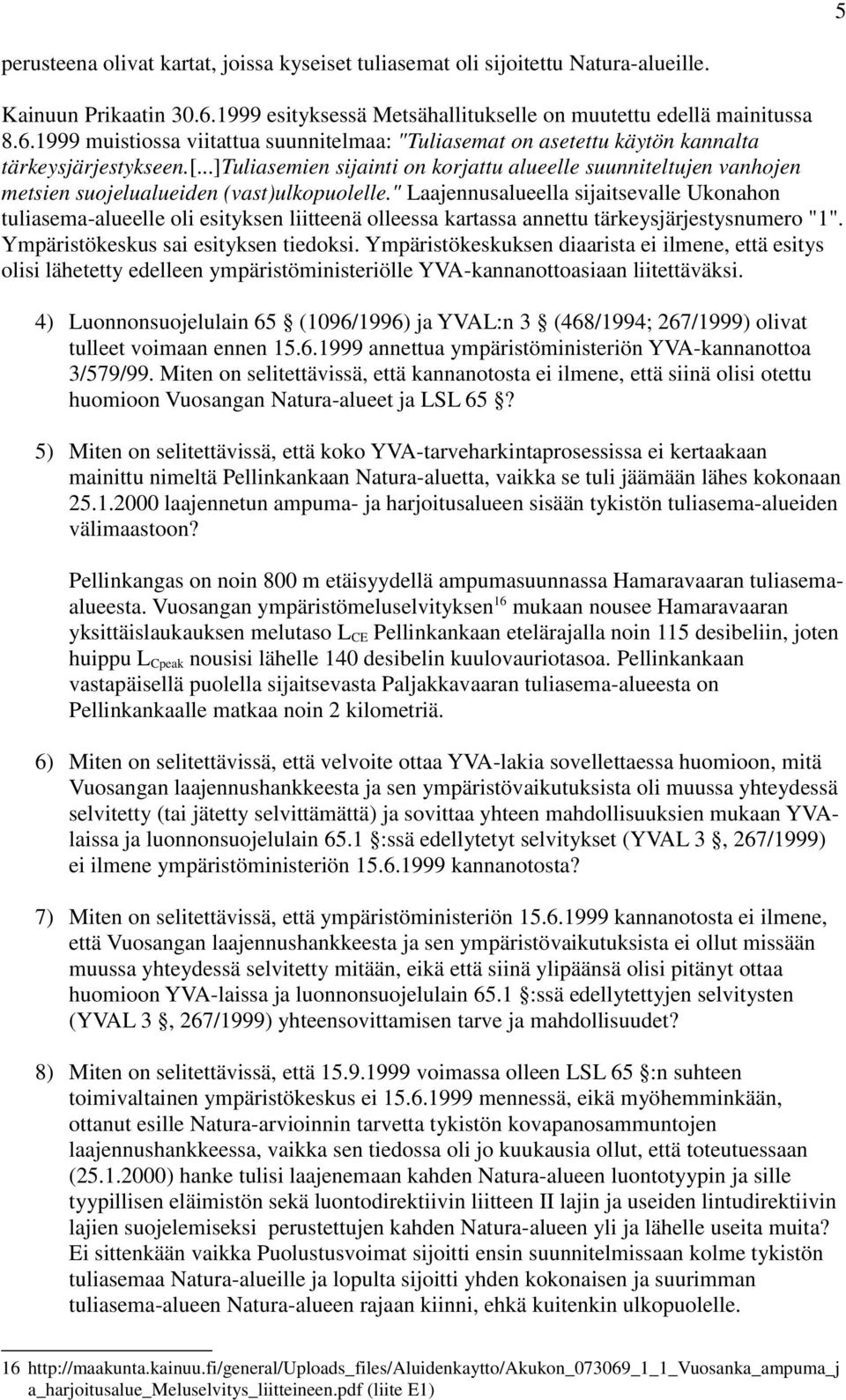 ..]tuliasemien sijainti on korjattu alueelle suunniteltujen vanhojen metsien suojelualueiden (vast)ulkopuolelle.