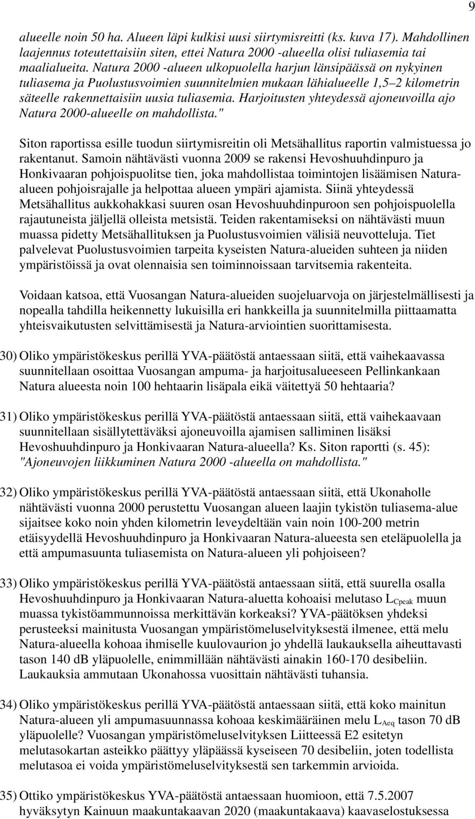 Harjoitusten yhteydessä ajoneuvoilla ajo Natura 2000-alueelle on mahdollista." Siton raportissa esille tuodun siirtymisreitin oli Metsähallitus raportin valmistuessa jo rakentanut.