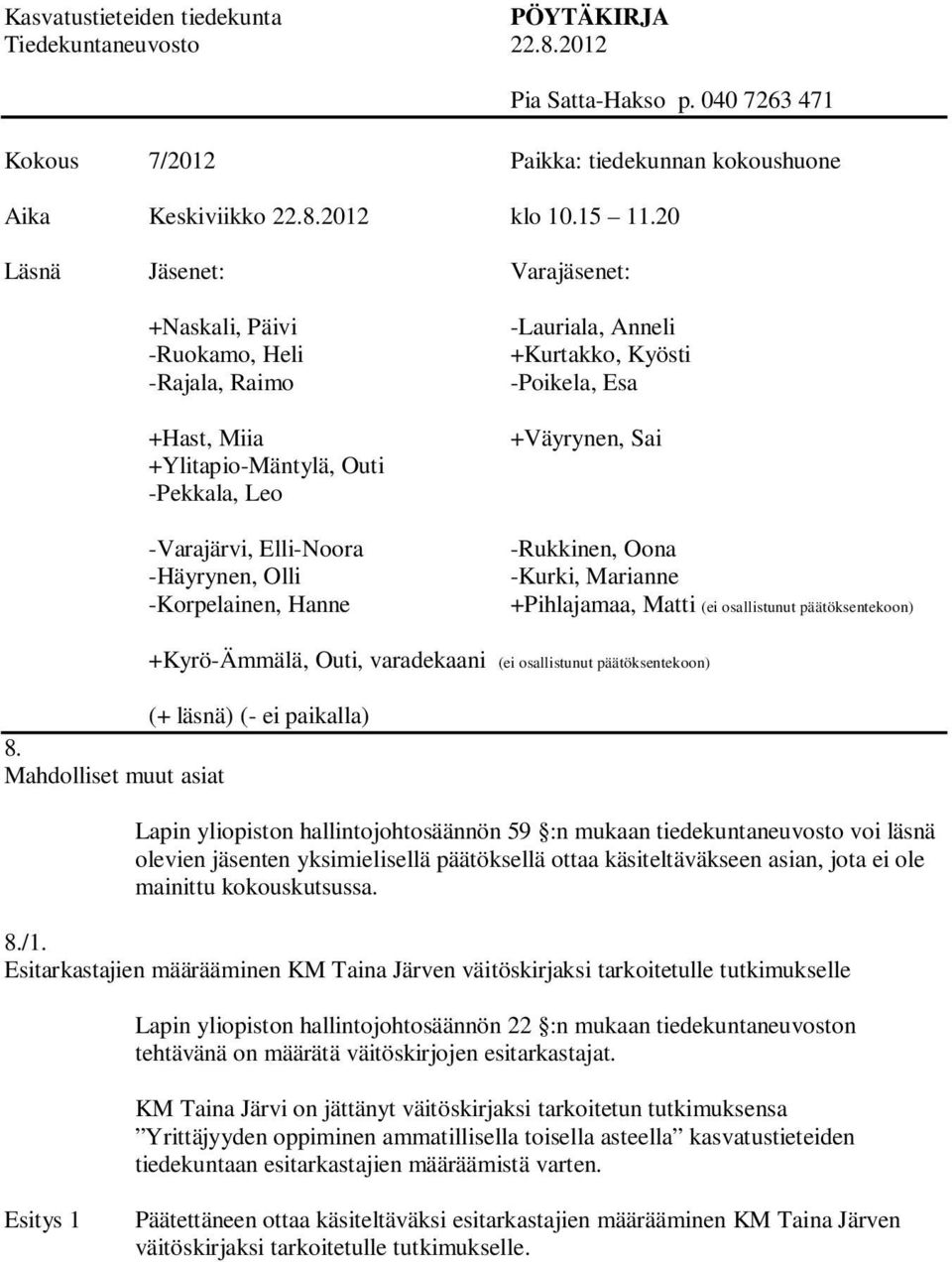 Anneli +Kurtakko, Kyösti -Poikela, Esa +Väyrynen, Sai -Rukkinen, Oona -Kurki, Marianne +Pihlajamaa, Matti (ei osallistunut päätöksentekoon) +Kyrö-Ämmälä, Outi, varadekaani (ei osallistunut