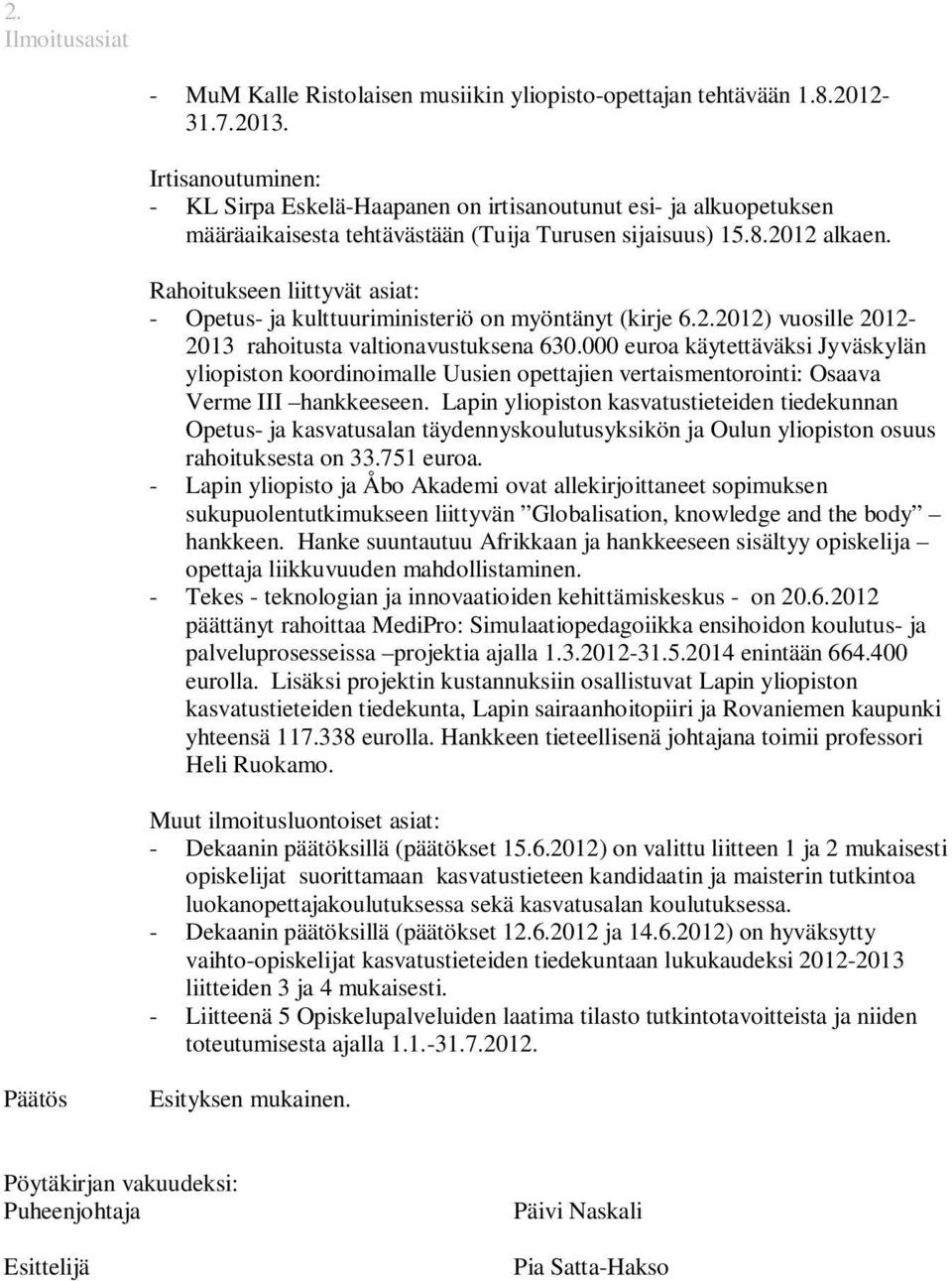 Rahoitukseen liittyvät asiat: - Opetus- ja kulttuuriministeriö on myöntänyt (kirje 6.2.2012) vuosille 2012-2013 rahoitusta valtionavustuksena 630.