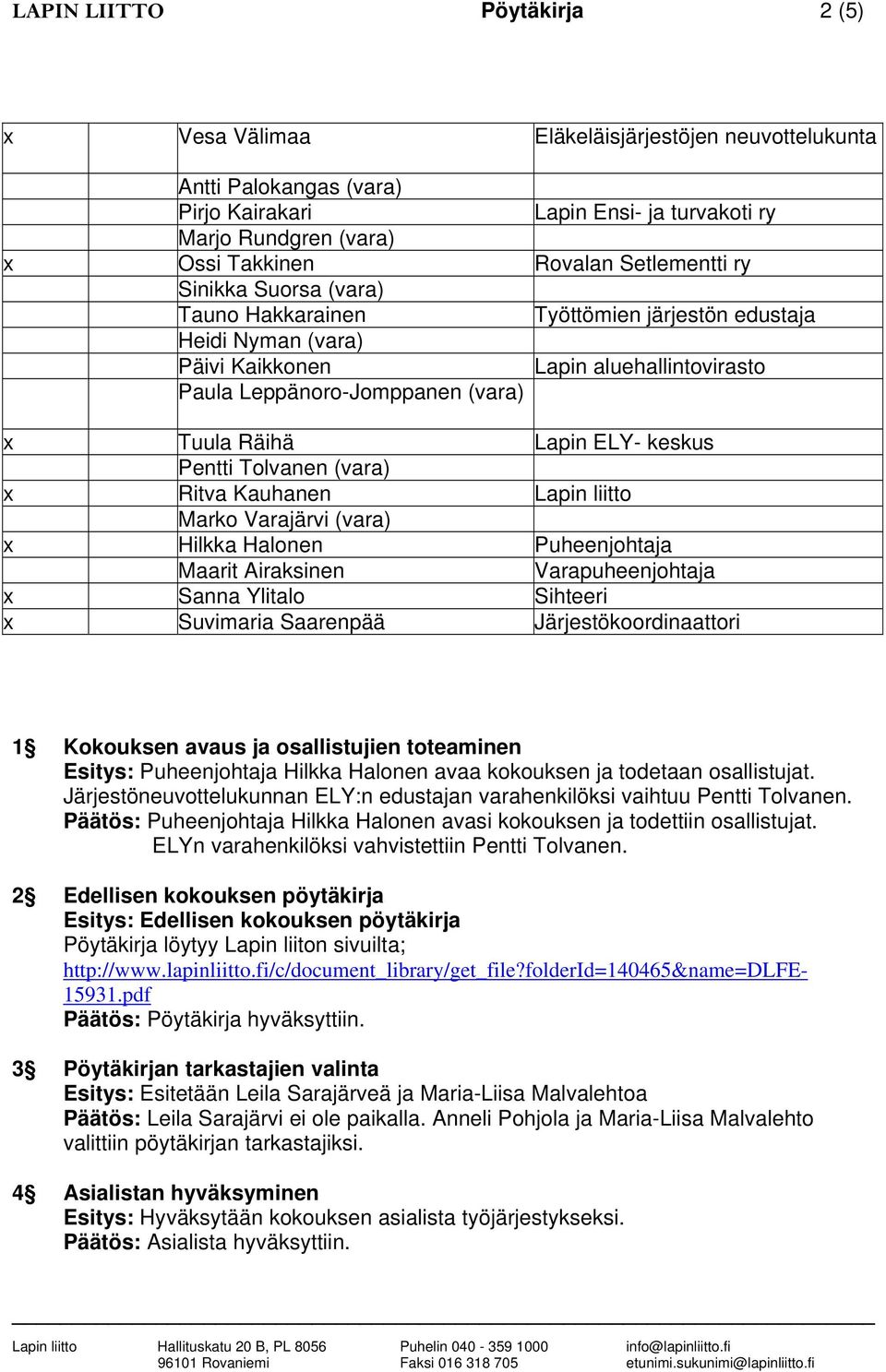 ELY- keskus Pentti Tolvanen (vara) x Ritva Kauhanen Lapin liitto Marko Varajärvi (vara) x Hilkka Halonen Puheenjohtaja Maarit Airaksinen Varapuheenjohtaja x Sanna Ylitalo Sihteeri x Suvimaria
