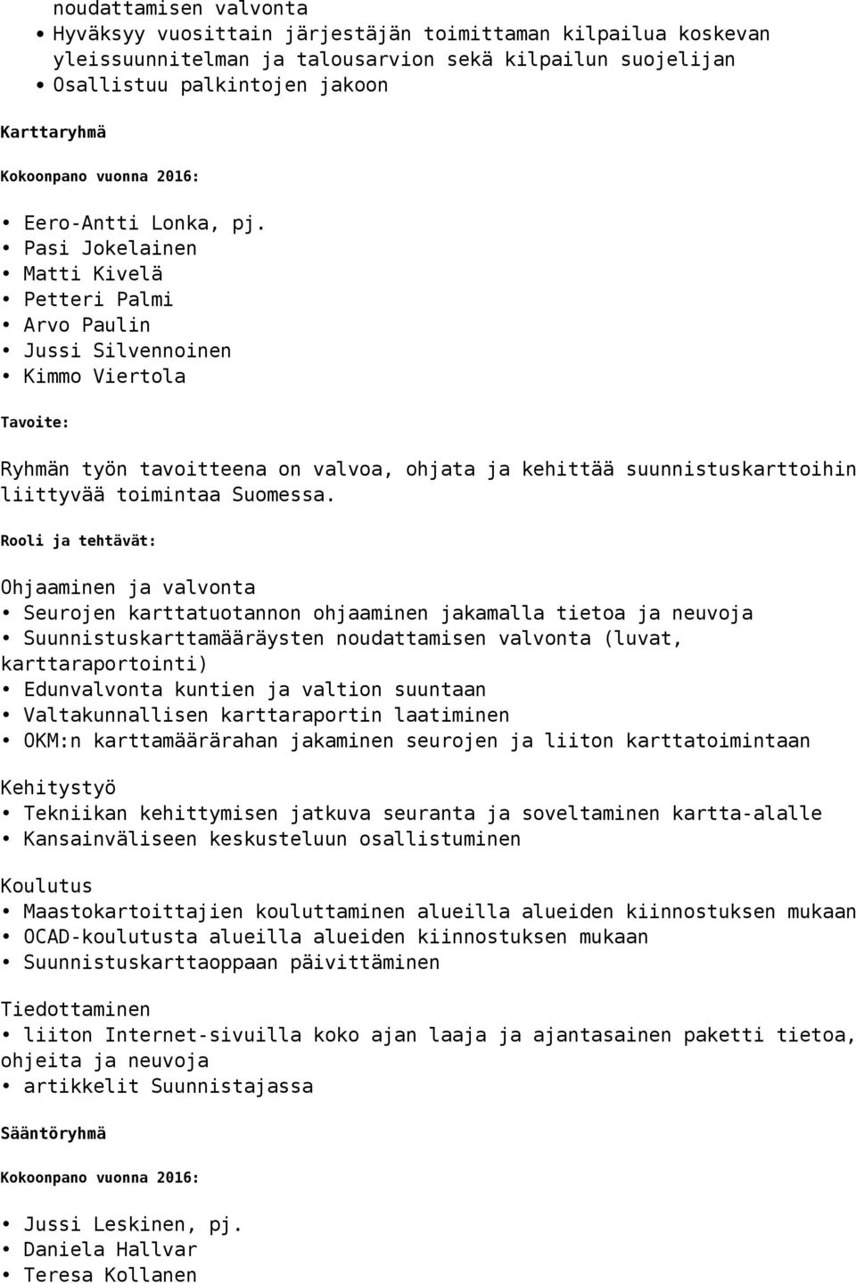 Pasi Jokelainen Matti Kivelä Petteri Palmi Arvo Paulin Jussi Silvennoinen Kimmo Viertola Ryhmän työn tavoitteena on valvoa, ohjata ja kehittää suunnistuskarttoihin liittyvää toimintaa Suomessa.