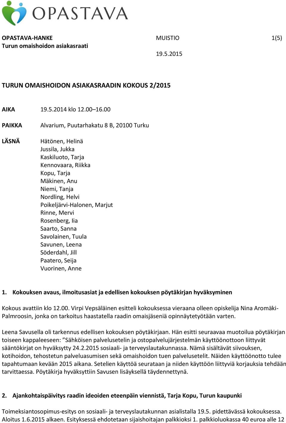 Marjut Rinne, Mervi Rosenberg, Iia Saarto, Sanna Savolainen, Tuula Savunen, Leena Söderdahl, Jill Paatero, Seija Vuorinen, Anne 1.