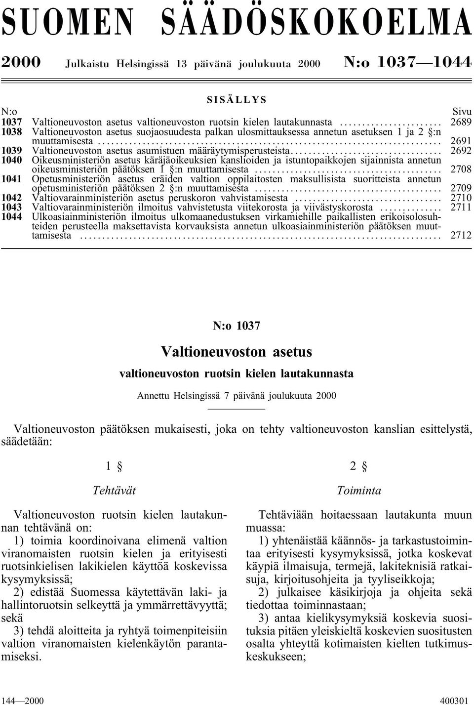 .. 2692 1040 Oikeusministeriön asetus käräjäoikeuksien kanslioiden ja istuntopaikkojen sijainnista annetun oikeusministeriön päätöksen 1 :n muuttamisesta.