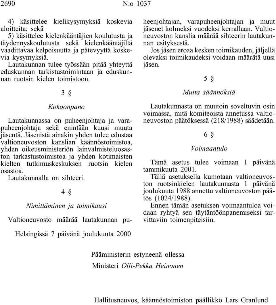 3 Kokoonpano Lautakunnassa on puheenjohtaja ja varapuheenjohtaja sekä enintään kuusi muuta jäsentä.