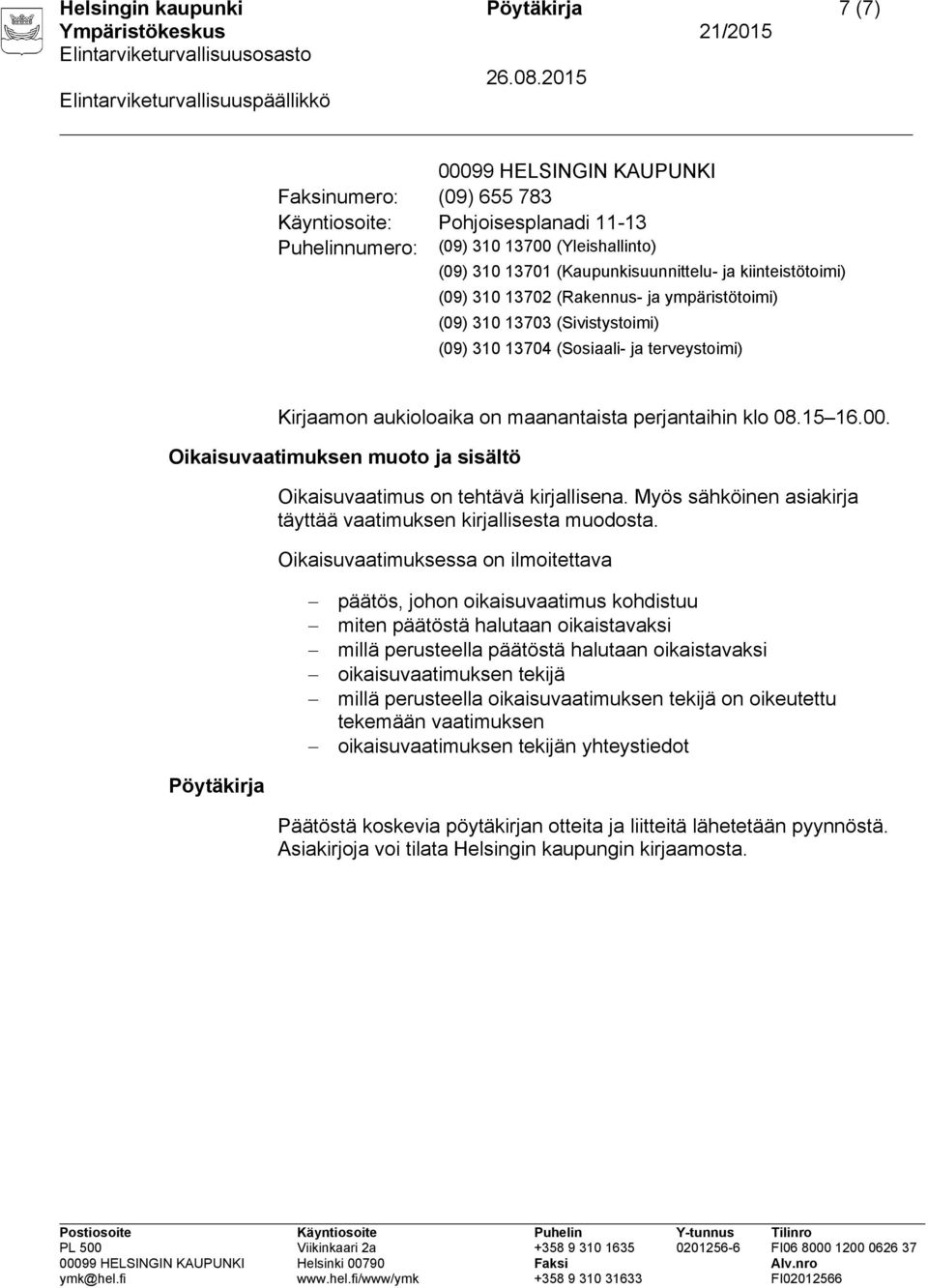 perjantaihin klo 08.15 16.00. Oikaisuvaatimuksen muoto ja sisältö Oikaisuvaatimus on tehtävä kirjallisena. Myös sähköinen asiakirja täyttää vaatimuksen kirjallisesta muodosta.