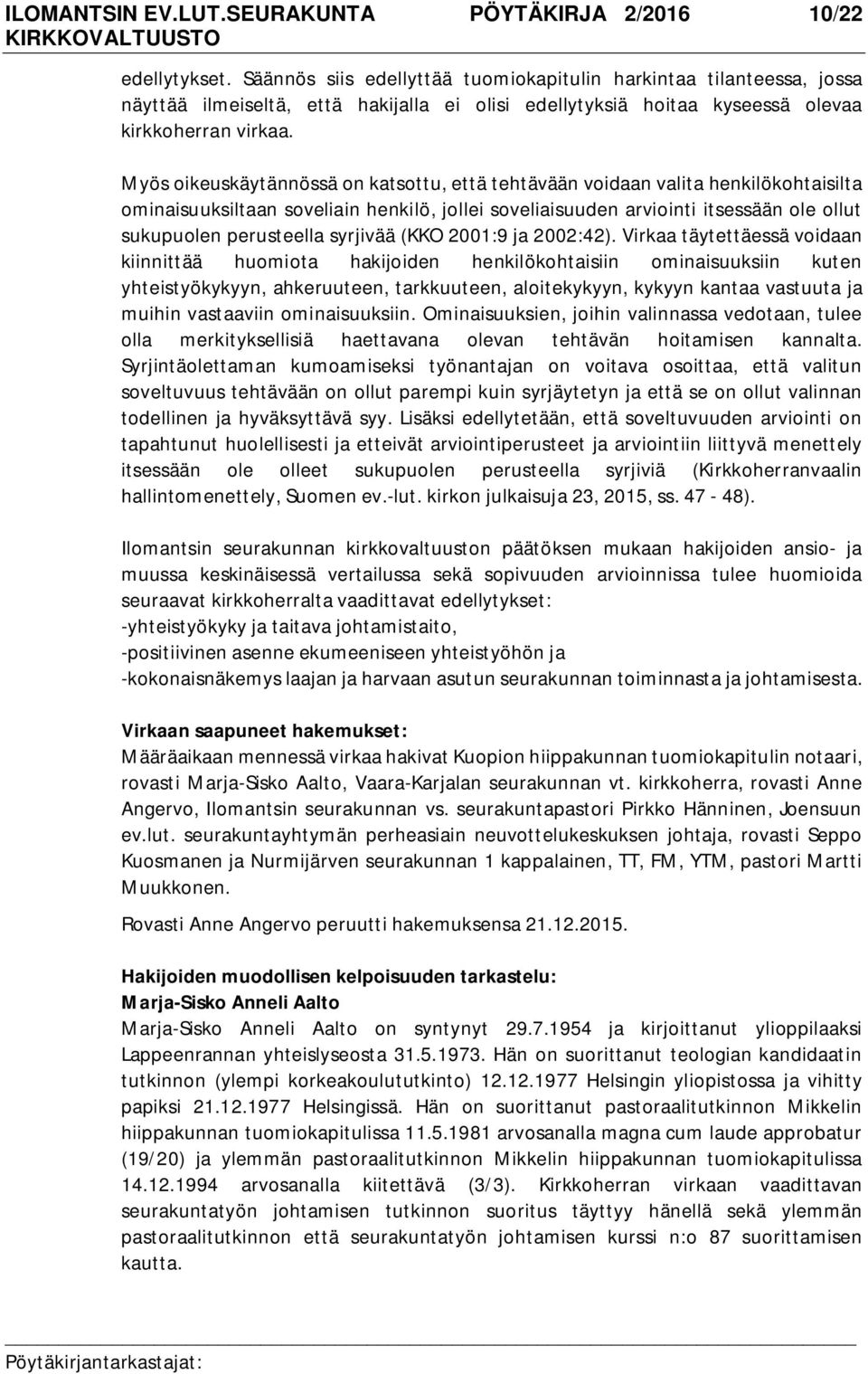 Myös oikeuskäytännössä on katsottu, että tehtävään voidaan valita henkilökohtaisilta ominaisuuksiltaan soveliain henkilö, jollei soveliaisuuden arviointi itsessään ole ollut sukupuolen perusteella