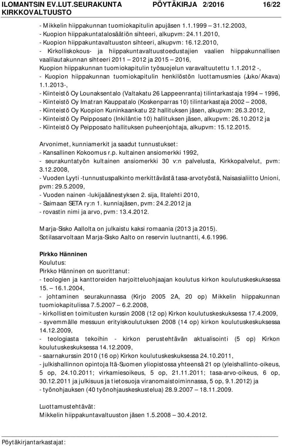 2010, - Kirkolliskokous- ja hiippakuntavaltuustoedustajien vaalien hiippakunnallisen vaalilautakunnan sihteeri 2011 2012 ja 2015 2016, Kuopion hiippakunnan tuomiokapitulin työsuojelun varavaltuutettu