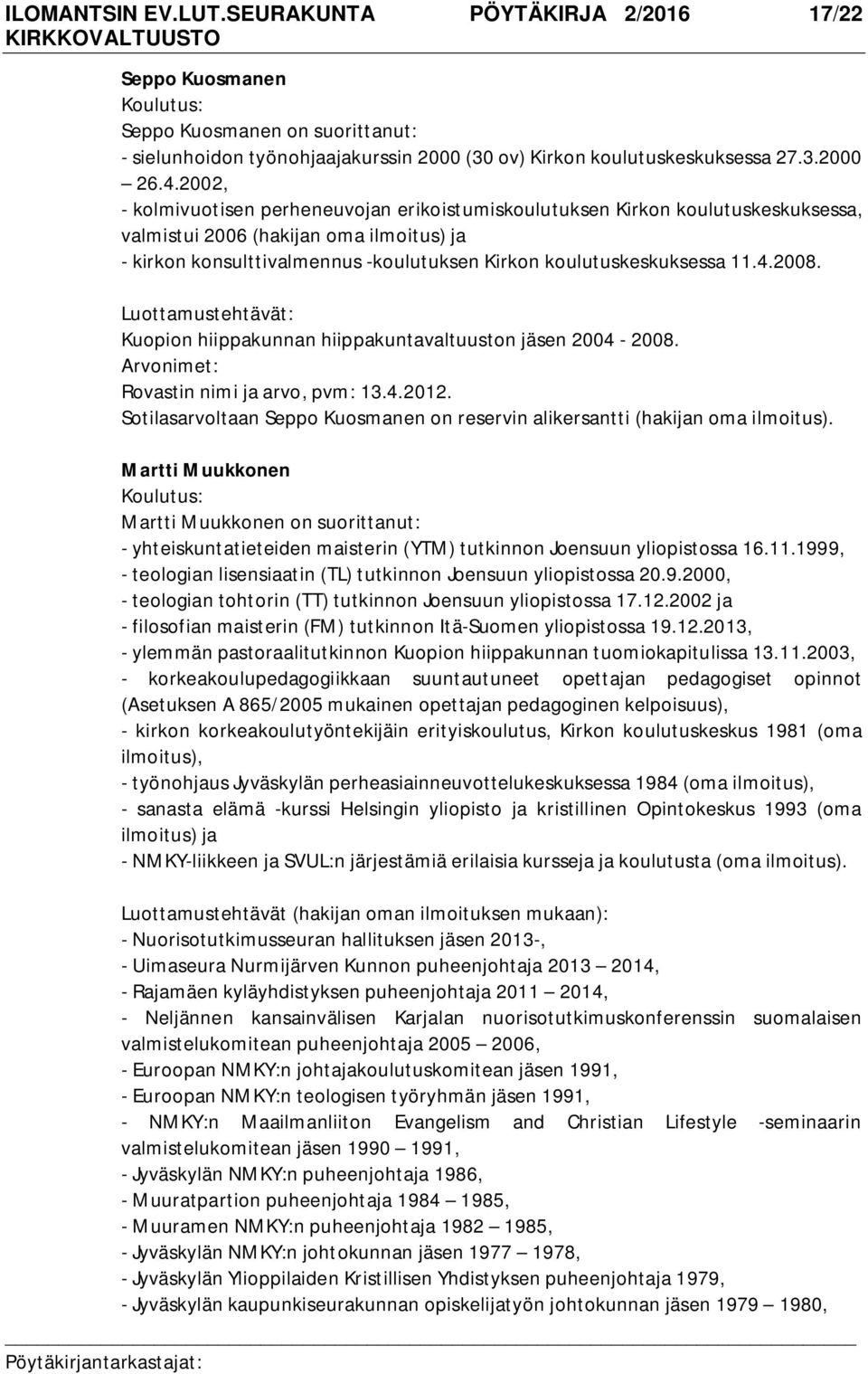 4.2008. Luottamustehtävät: Kuopion hiippakunnan hiippakuntavaltuuston jäsen 2004-2008. Arvonimet: Rovastin nimi ja arvo, pvm: 13.4.2012.