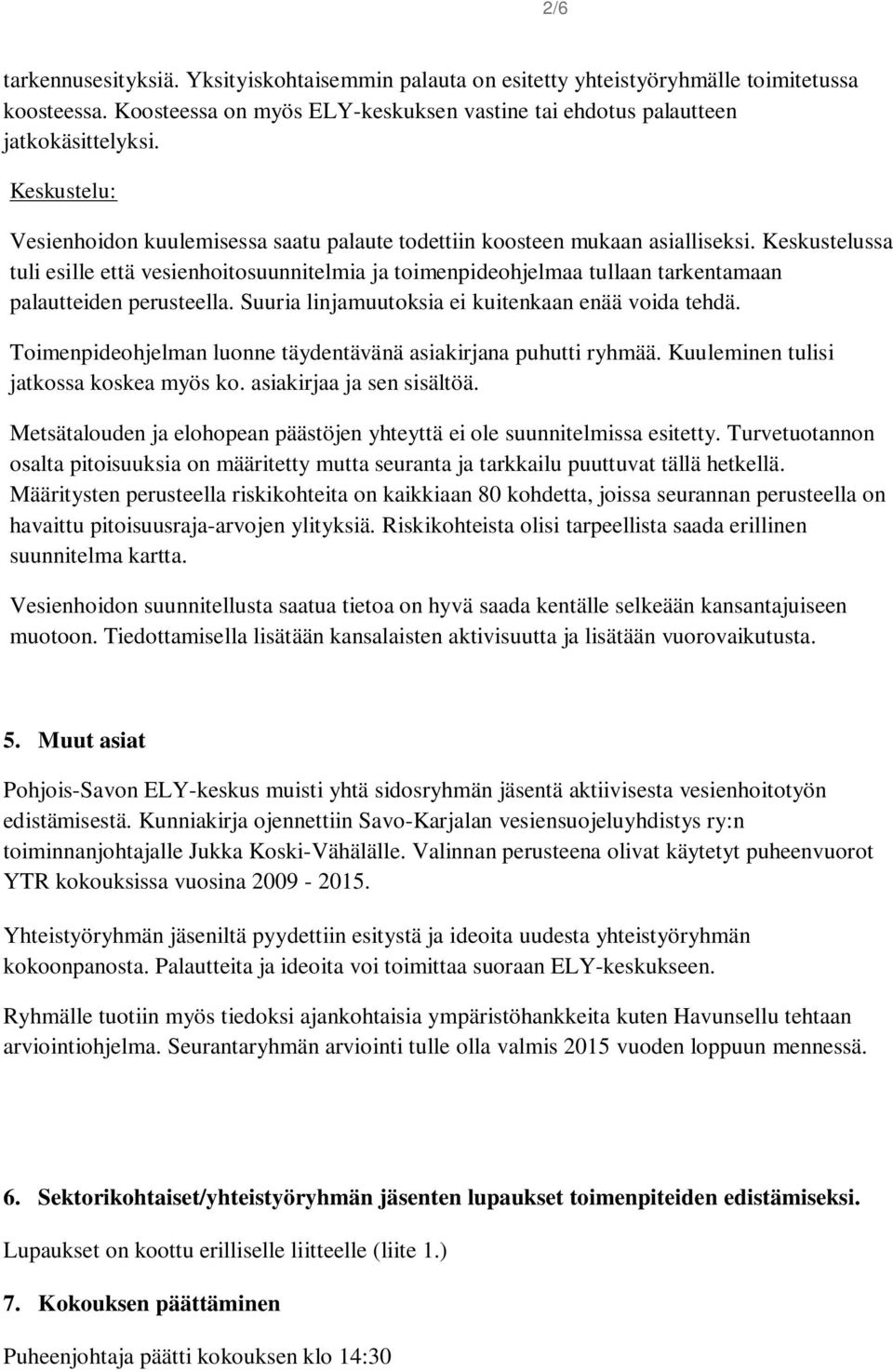 Keskustelussa tuli esille että vesienhoitosuunnitelmia ja toimenpideohjelmaa tullaan tarkentamaan palautteiden perusteella. Suuria linjamuutoksia ei kuitenkaan enää voida tehdä.