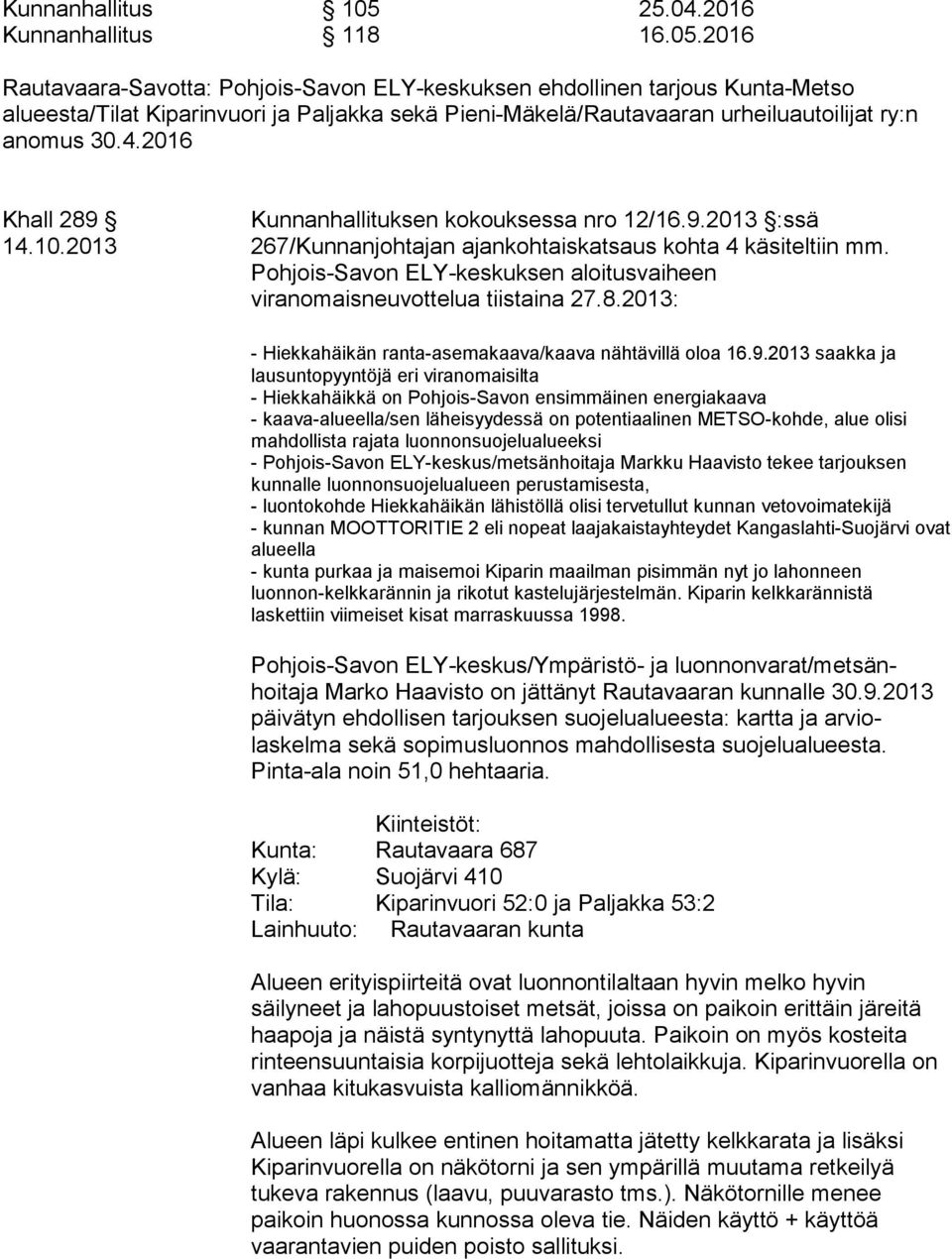 2016 Rautavaara-Savotta: Pohjois-Savon ELY-keskuksen ehdollinen tarjous Kunta-Metso alueesta/tilat Kiparinvuori ja Paljakka sekä Pieni-Mäkelä/Rautavaaran urheiluautoilijat ry:n anomus 30.4.