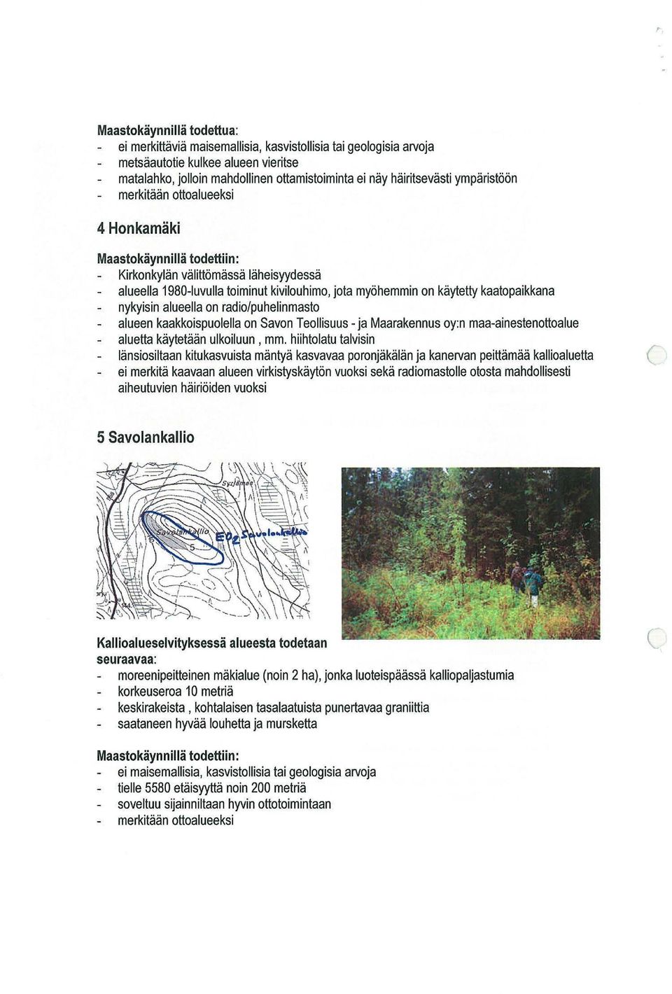 radio/puhelinmasto alueen kaakkoispuolella on Savon Teollisuus - ja Maarakennus oy:n maa-ainestenottoalue aluetta käytetään ulkoiluun, mm.