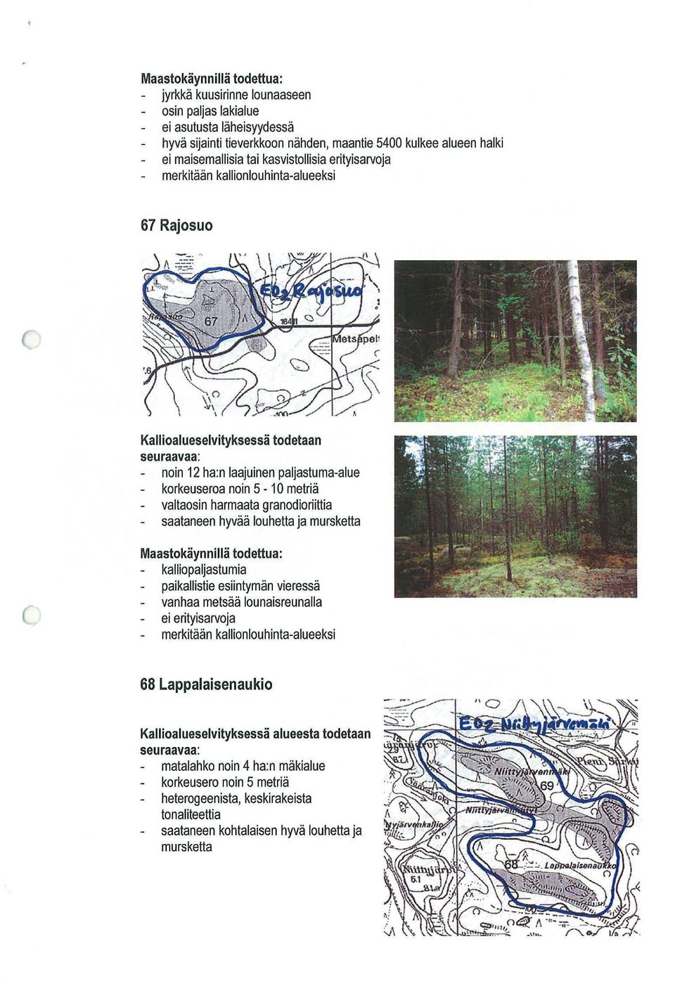 granodioriittia saataneen hyvää louhetta ja mursketta kalliopaljastumia paikallistie esiintymän vieressä vanhaa metsää lounaisreunalla ei erityisarvoja merkitään kallionlouhinta-alueeksi