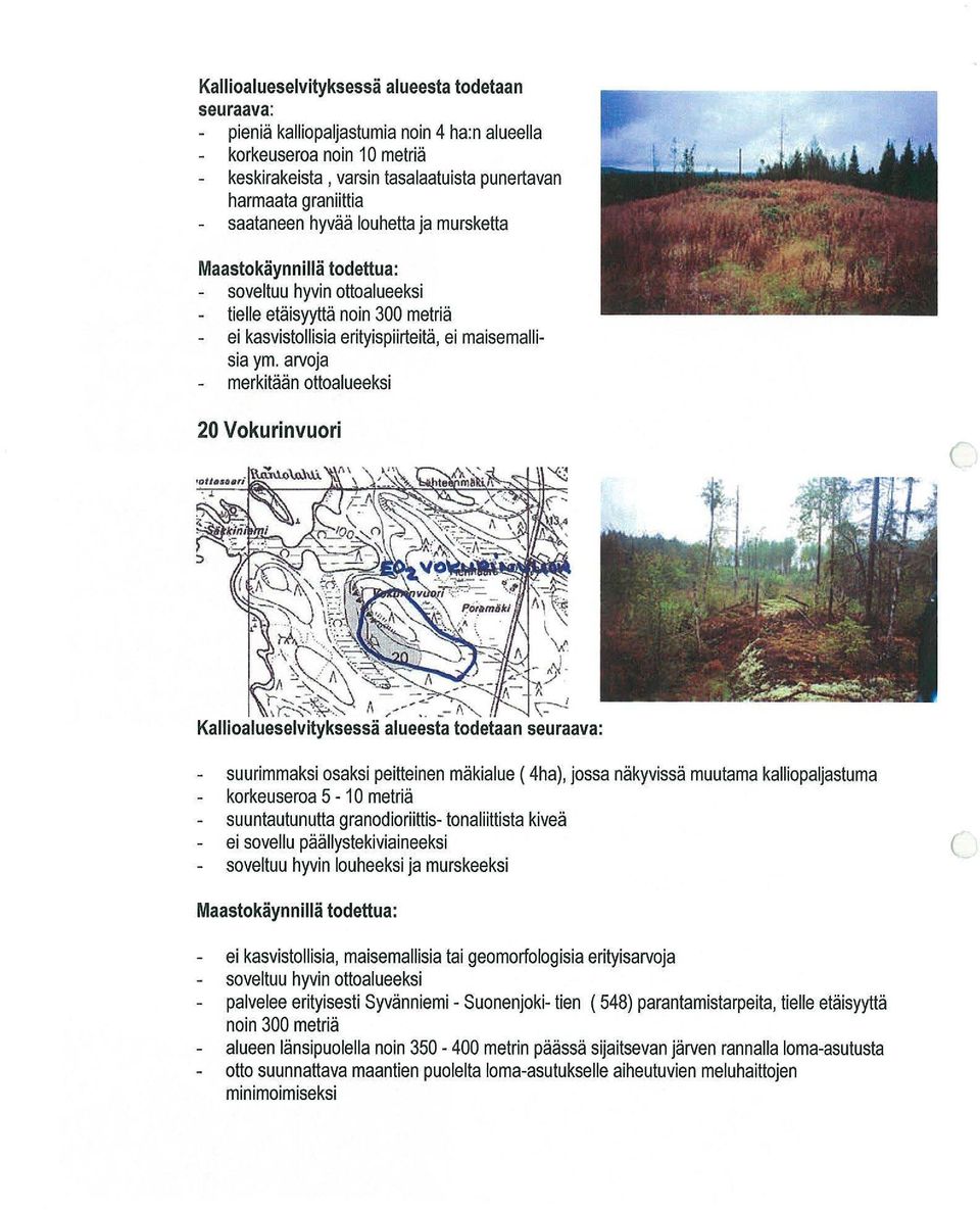 arvoja merkitään ottoalueeksi 20 Vokurinvuori suurimmaksi osaksi peitteinen mäkialue 4ha), jossa näkyvissä muutama kalliopaljastuma korkeuseroa 5-10 metriä suuntautunutta granodioriittis-