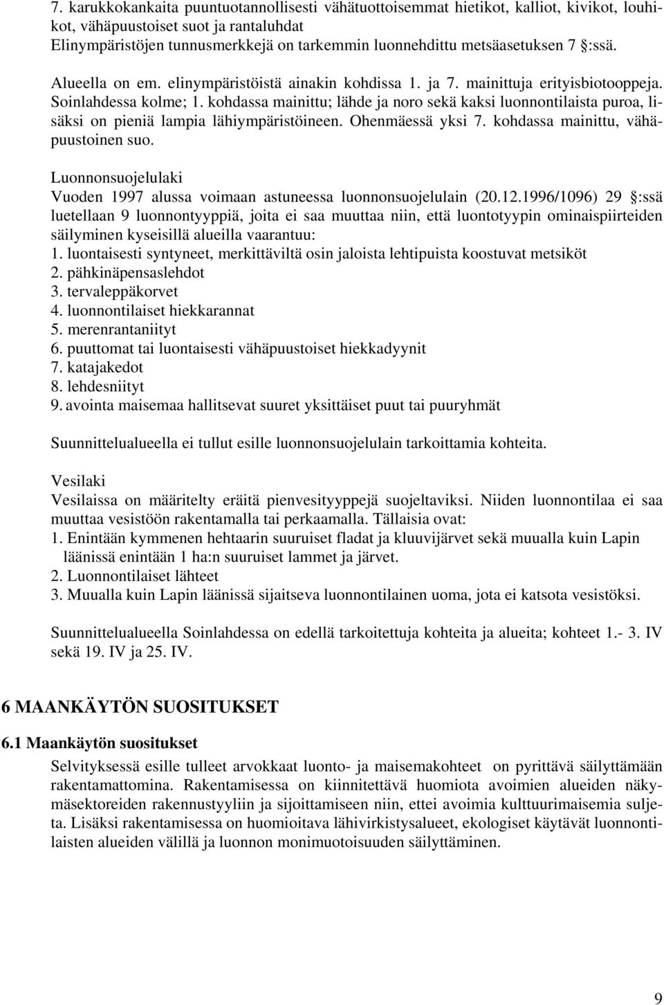kohdassa mainittu; lähde ja noro sekä kaksi luonnontilaista puroa, lisäksi on pieniä lampia lähiympäristöineen. Ohenmäessä yksi 7. kohdassa mainittu, vähäpuustoinen suo.