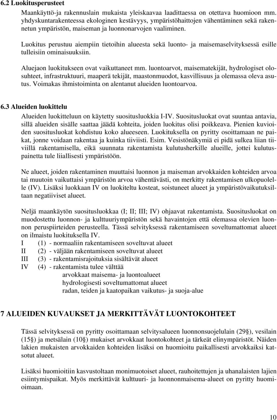 Luokitus perustuu aiempiin tietoihin alueesta sekä luonto- ja maisemaselvityksessä esille tulleisiin ominaisuuksiin. Aluejaon luokitukseen ovat vaikuttaneet mm.
