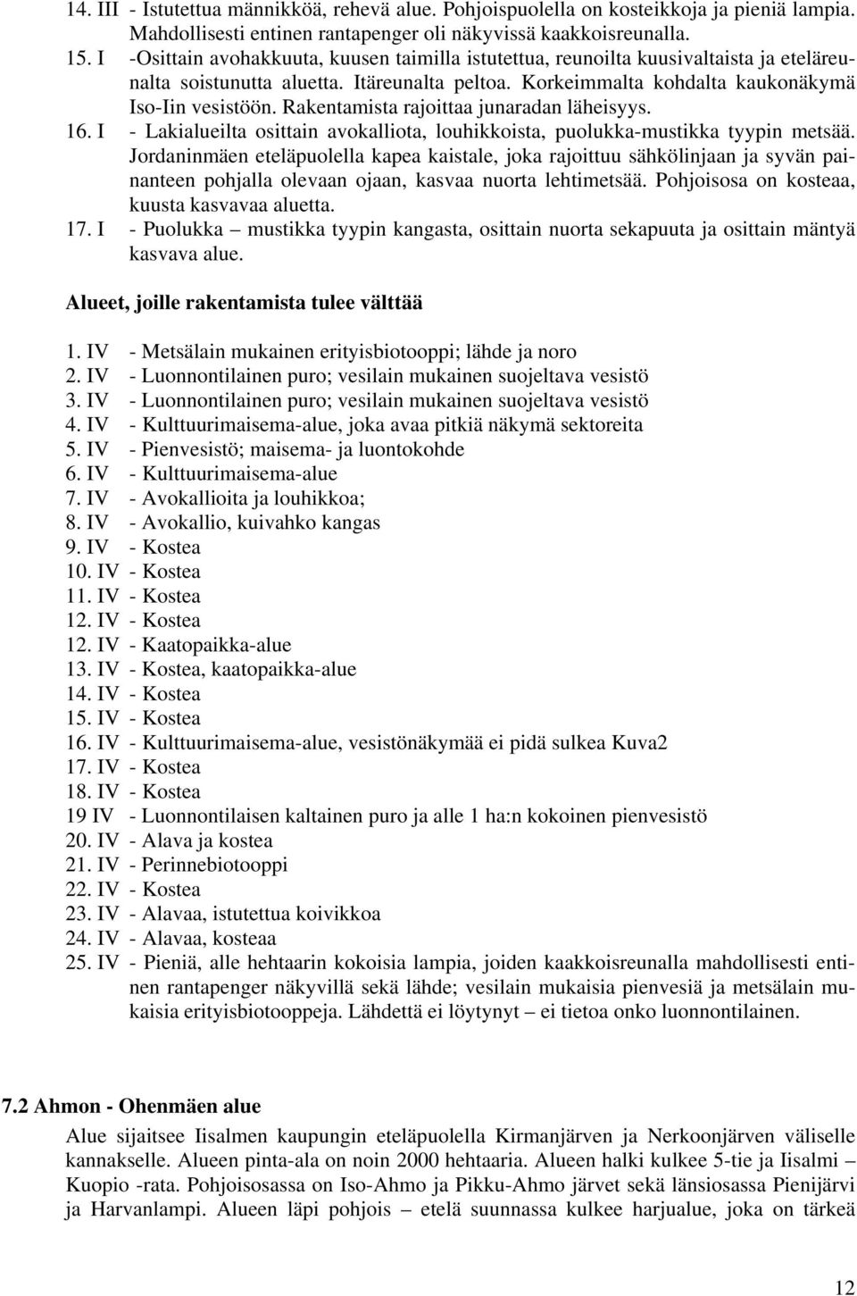 Rakentamista rajoittaa junaradan läheisyys. 16. I - Lakialueilta osittain avokalliota, louhikkoista, puolukka-mustikka tyypin metsää.