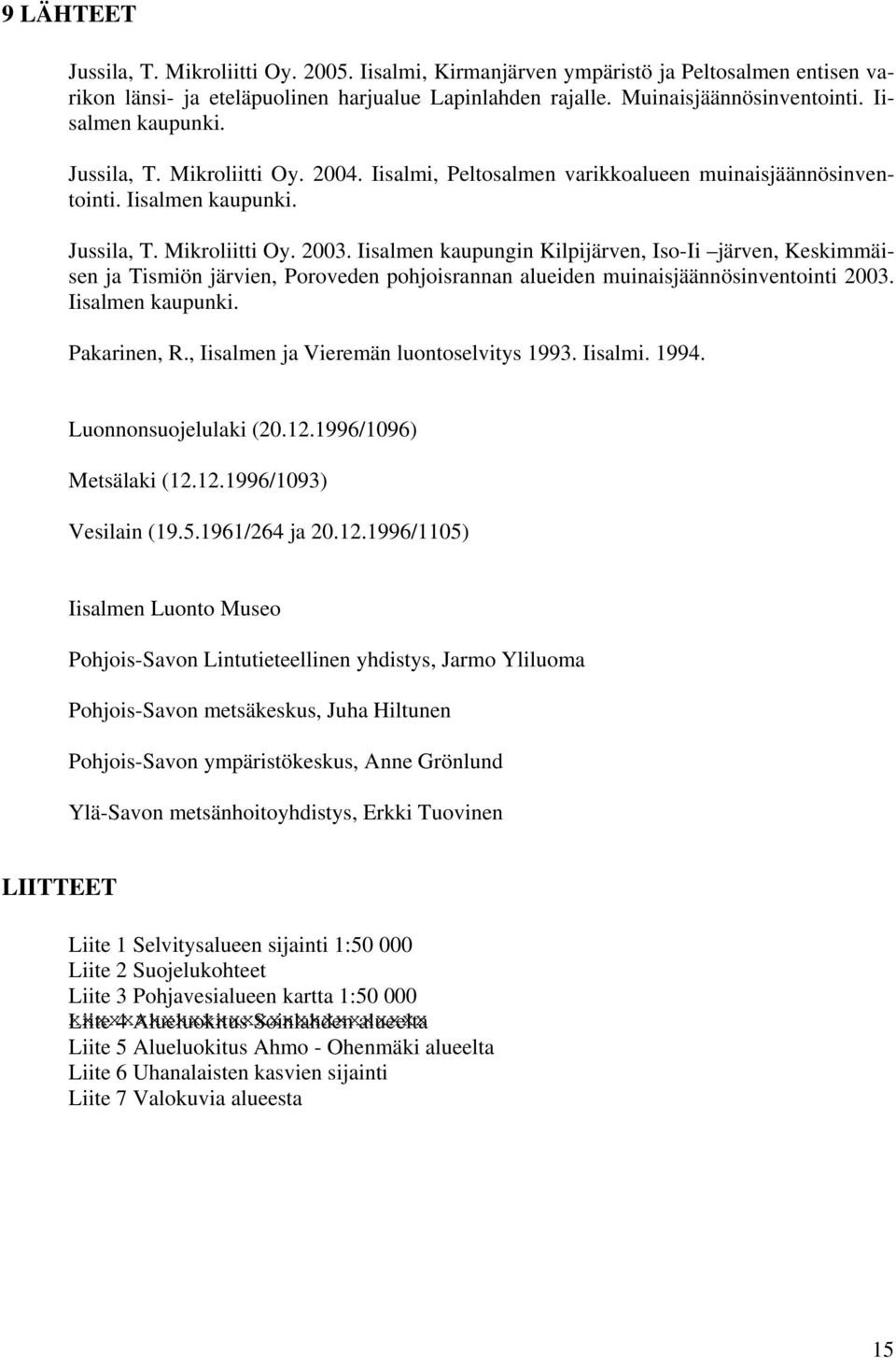 Iisalmen kaupungin Kilpijärven, Iso-Ii järven, Keskimmäisen ja Tismiön järvien, Poroveden pohjoisrannan alueiden muinaisjäännösinventointi 2003. Iisalmen kaupunki. Pakarinen, R.