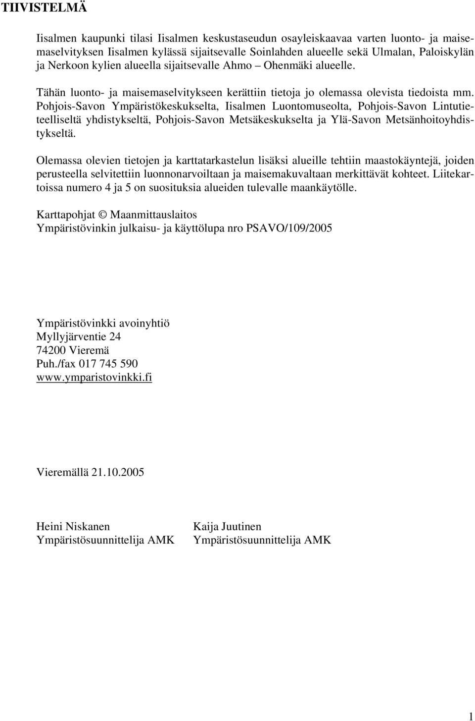 Pohjois-Savon Ympäristökeskukselta, Iisalmen Luontomuseolta, Pohjois-Savon Lintutieteelliseltä yhdistykseltä, Pohjois-Savon Metsäkeskukselta ja Ylä-Savon Metsänhoitoyhdistykseltä.
